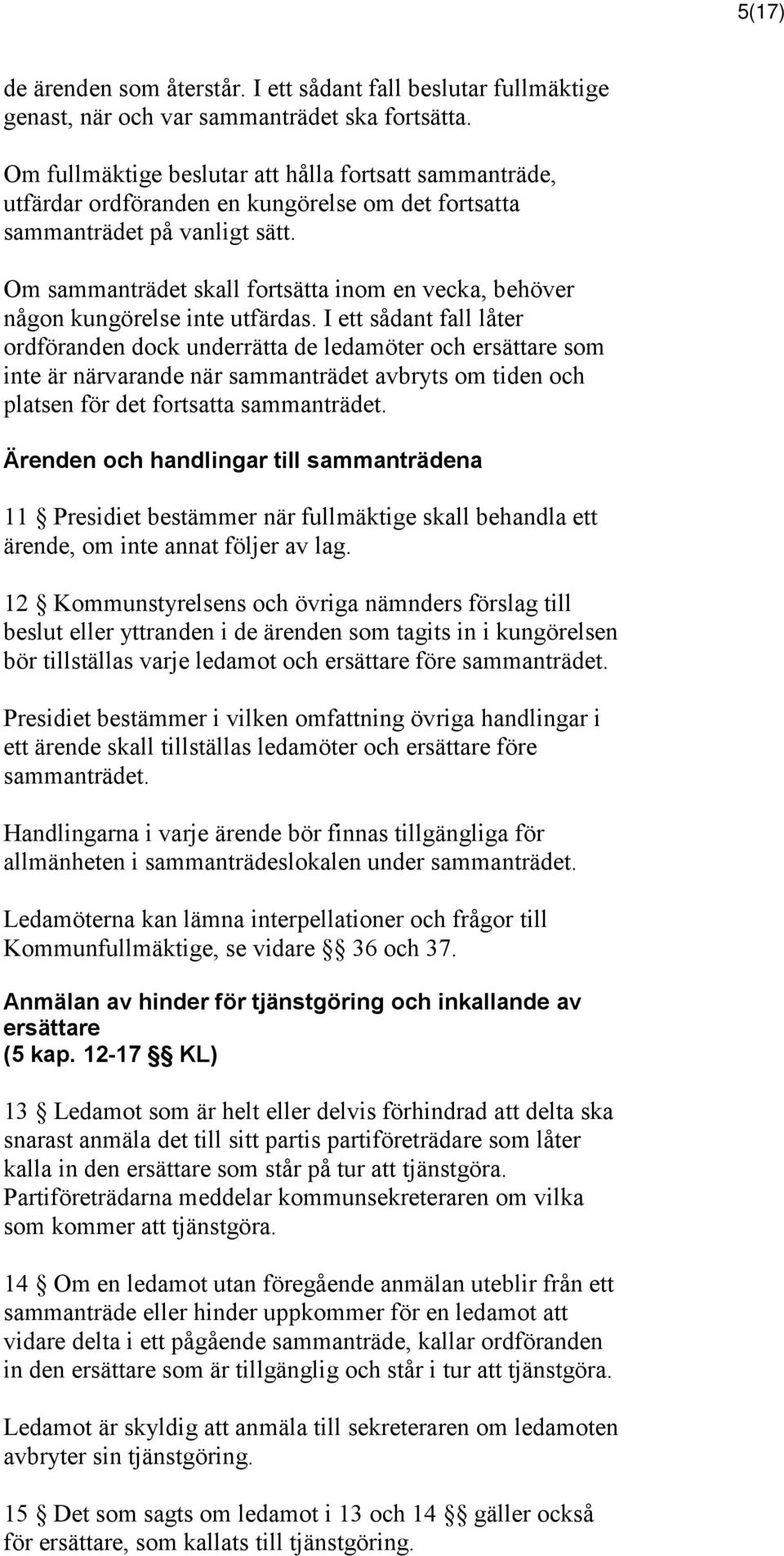 Om sammanträdet skall fortsätta inom en vecka, behöver någon kungörelse inte utfärdas.