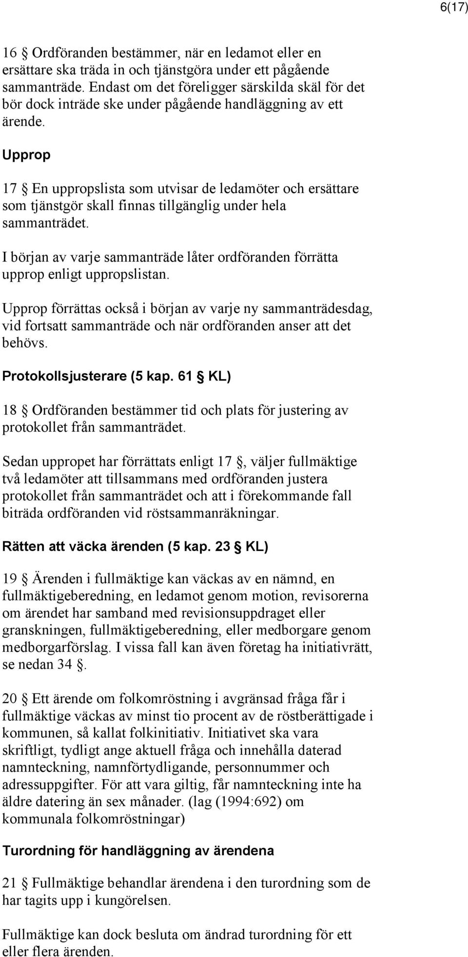 Upprop 17 En uppropslista som utvisar de ledamöter och ersättare som tjänstgör skall finnas tillgänglig under hela sammanträdet.