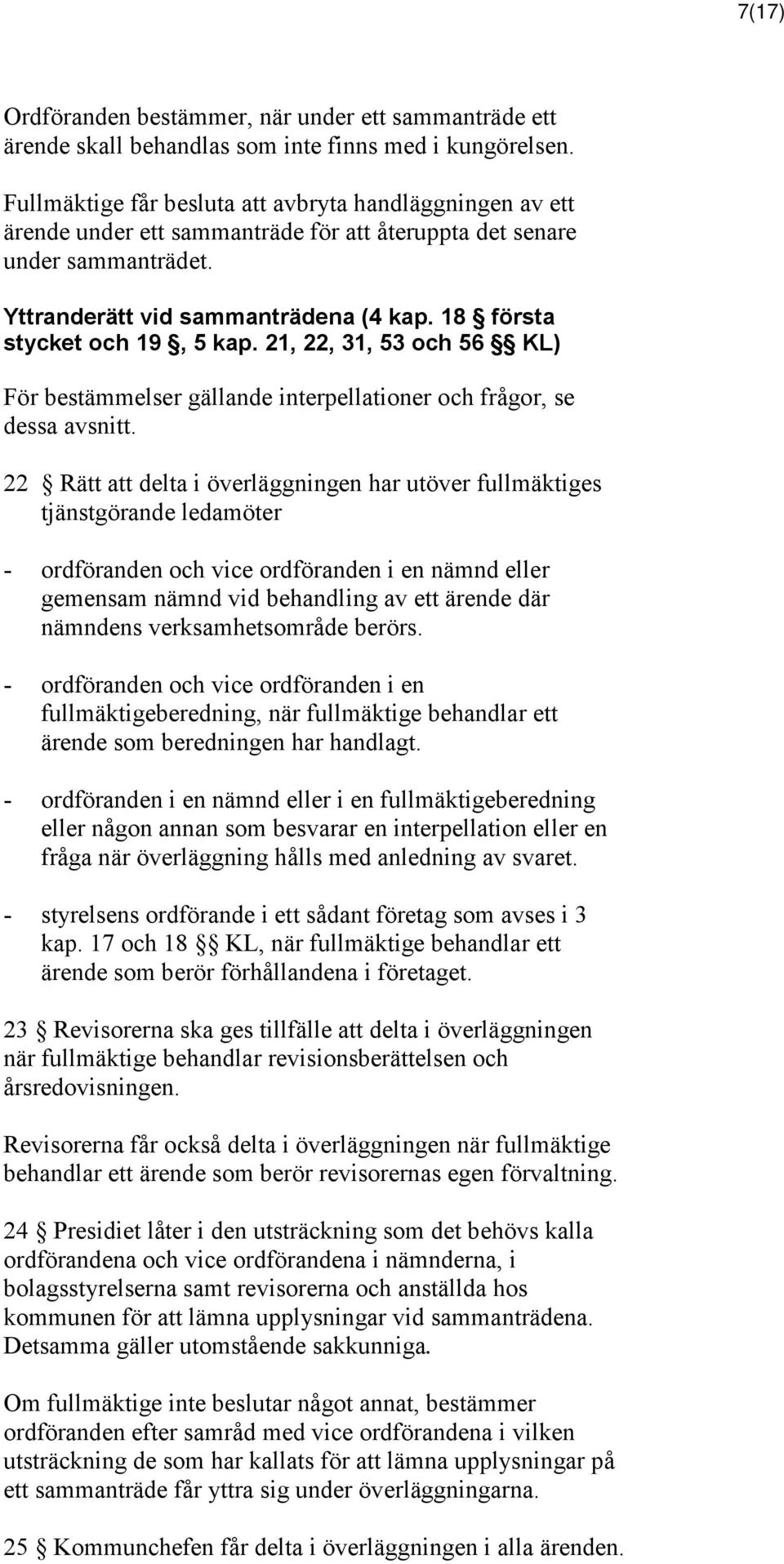 18 första stycket och 19, 5 kap. 21, 22, 31, 53 och 56 KL) För bestämmelser gällande interpellationer och frågor, se dessa avsnitt.