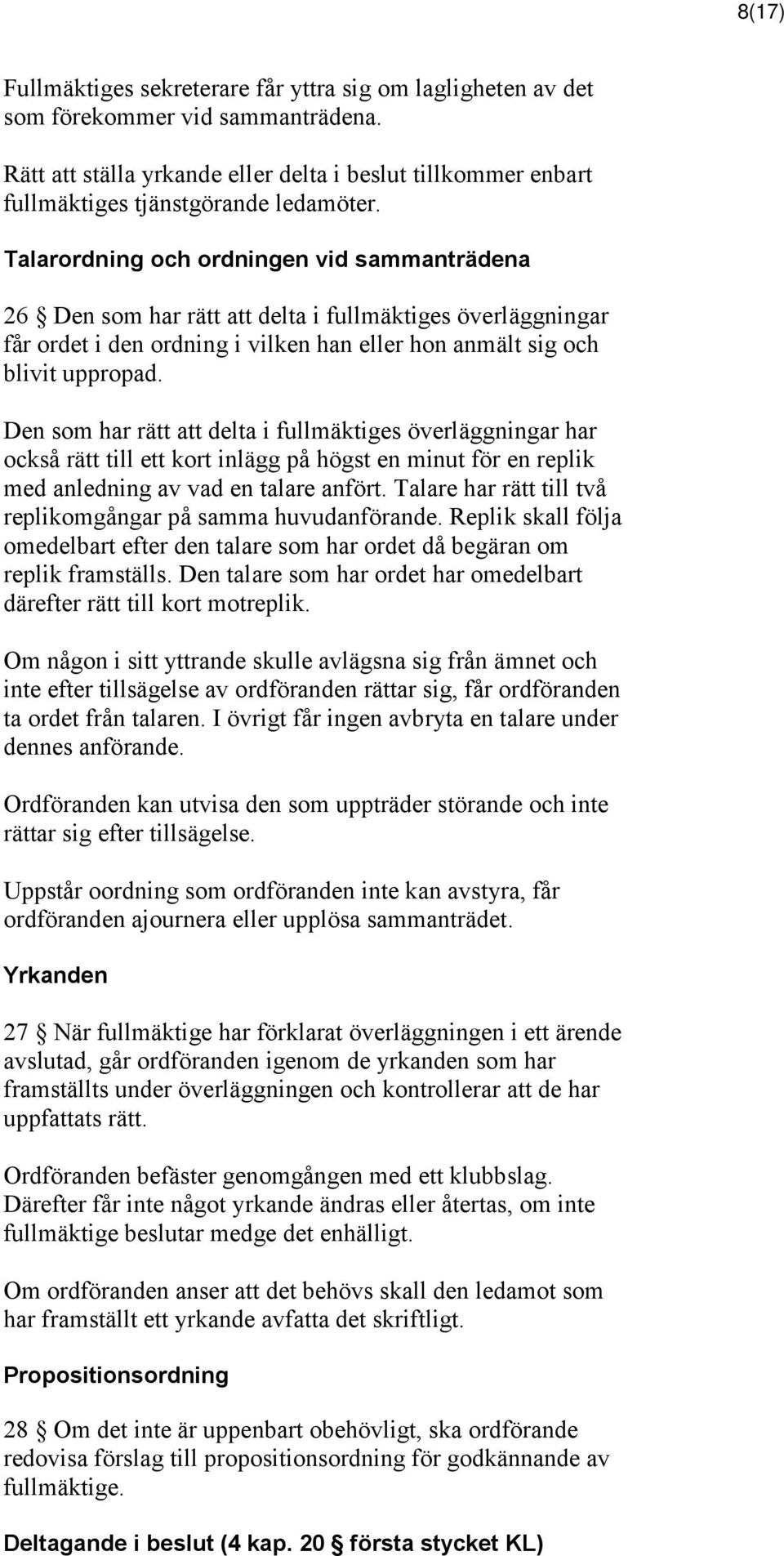 Talarordning och ordningen vid sammanträdena 26 Den som har rätt att delta i fullmäktiges överläggningar får ordet i den ordning i vilken han eller hon anmält sig och blivit uppropad.