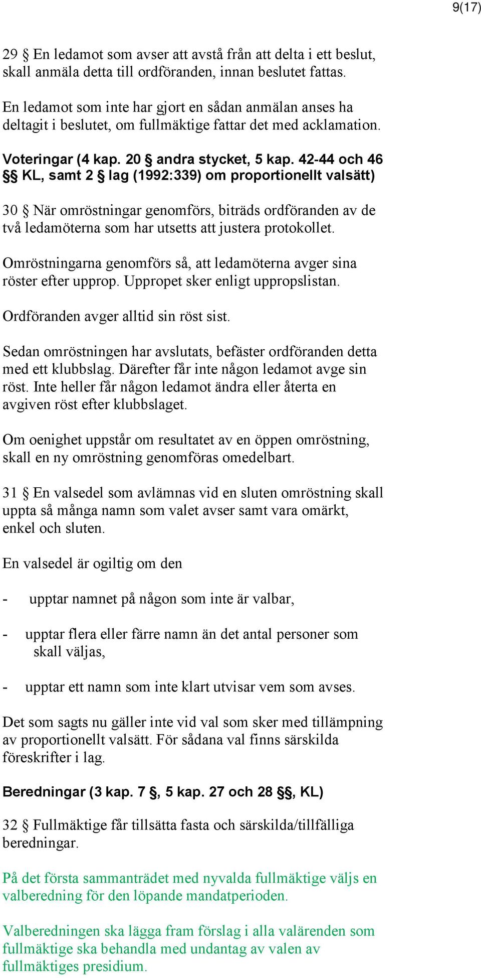 42-44 och 46 KL, samt 2 lag (1992:339) om proportionellt valsätt) 30 När omröstningar genomförs, biträds ordföranden av de två ledamöterna som har utsetts att justera protokollet.