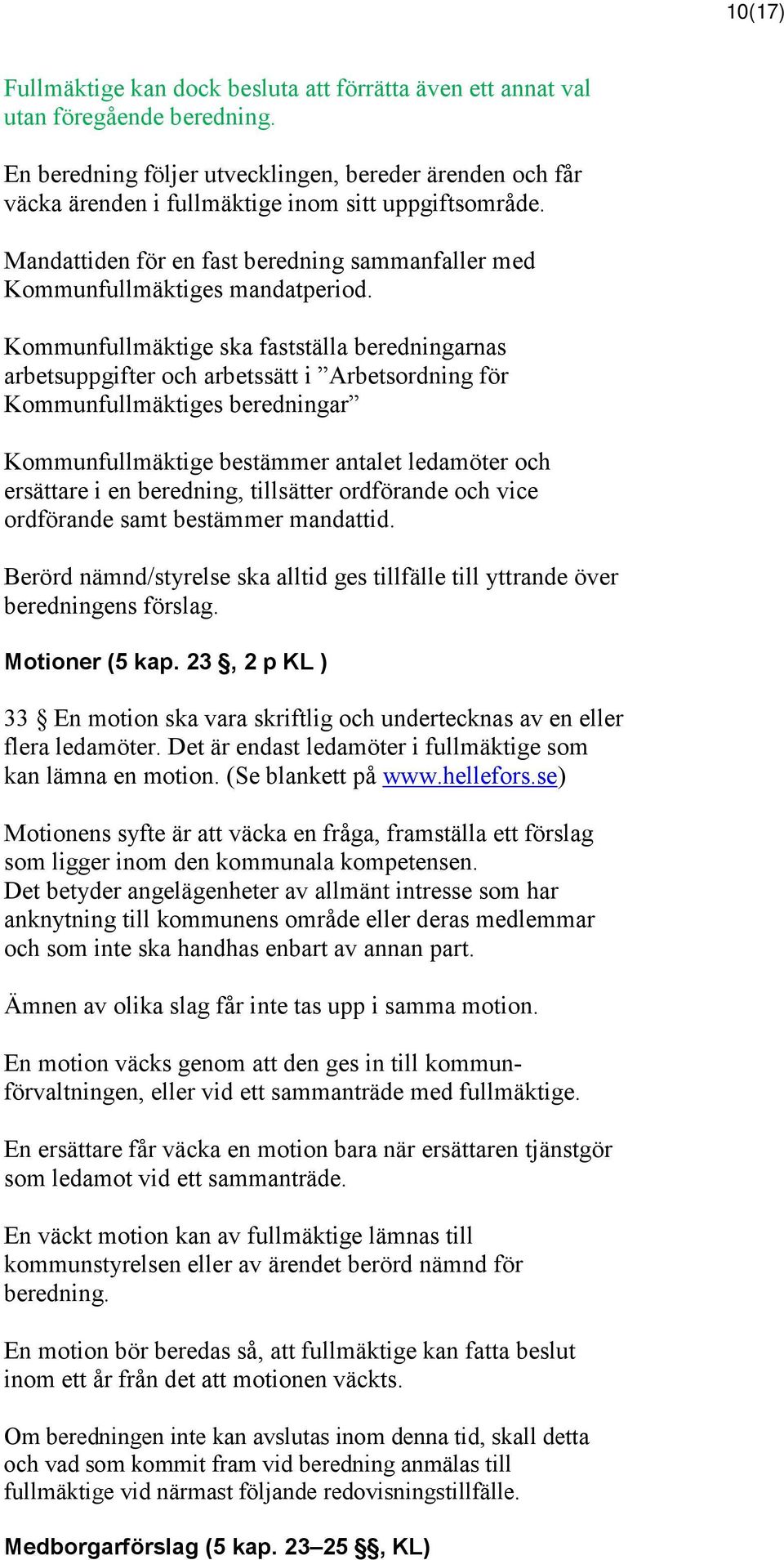 Kommunfullmäktige ska fastställa beredningarnas arbetsuppgifter och arbetssätt i Arbetsordning för Kommunfullmäktiges beredningar Kommunfullmäktige bestämmer antalet ledamöter och ersättare i en