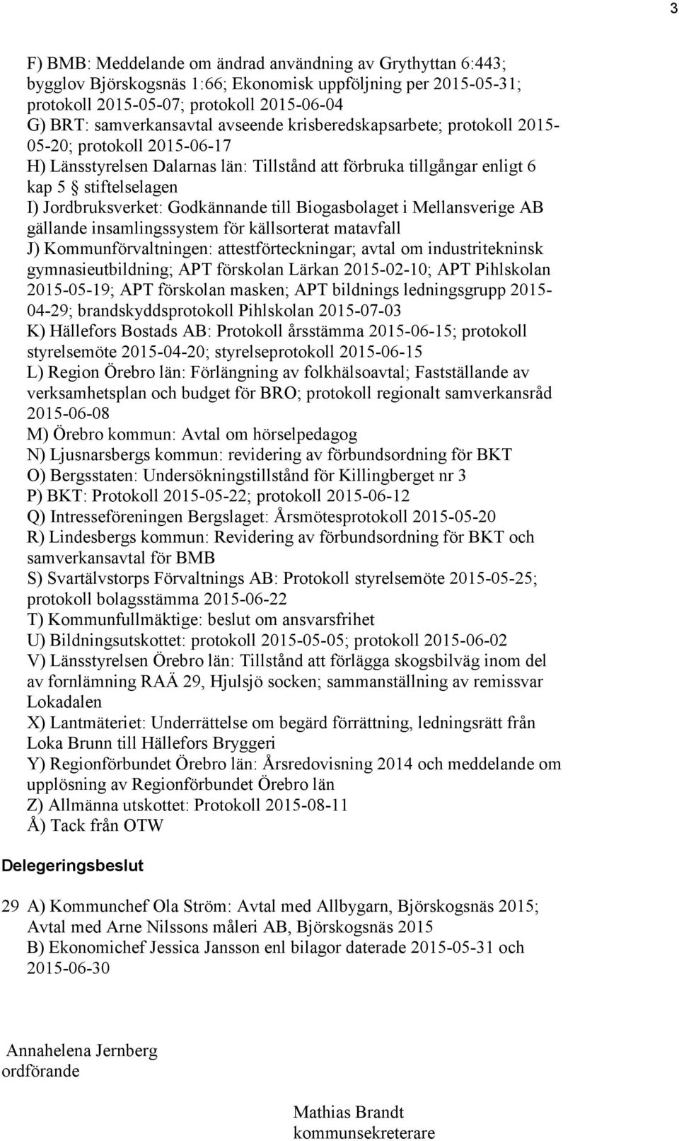 Godkännande till Biogasbolaget i Mellansverige AB gällande insamlingssystem för källsorterat matavfall J) Kommunförvaltningen: attestförteckningar; avtal om industritekninsk gymnasieutbildning; APT