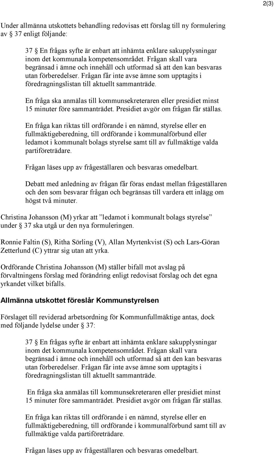 Frågan får inte avse ämne som upptagits i föredragningslistan till aktuellt sammanträde. En fråga ska anmälas till kommunsekreteraren eller presidiet minst 15 minuter före sammanträdet.