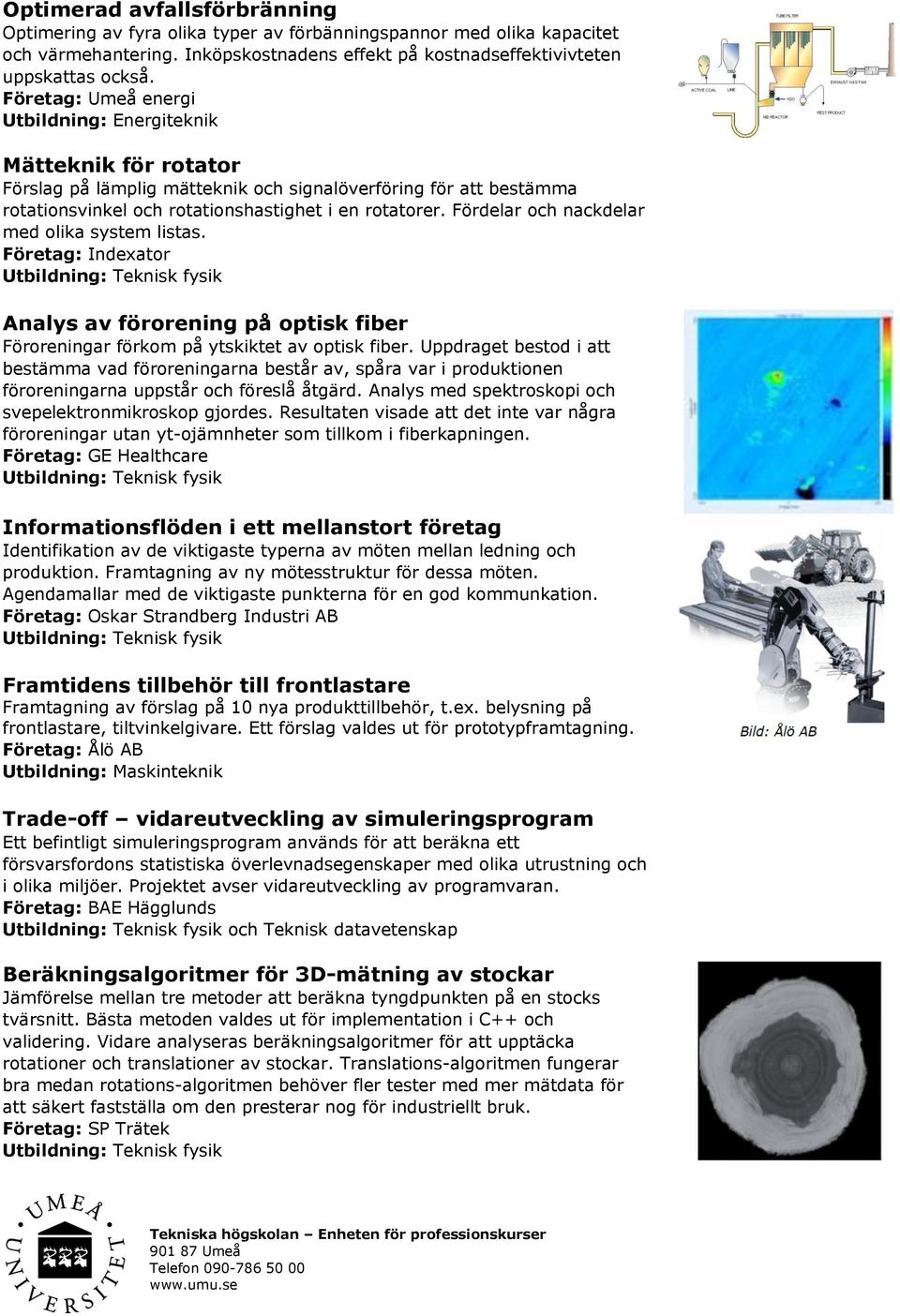 Fördelar och nackdelar med olika system listas. Företag: Indexator Analys av förorening på optisk fiber Föroreningar förkom på ytskiktet av optisk fiber.