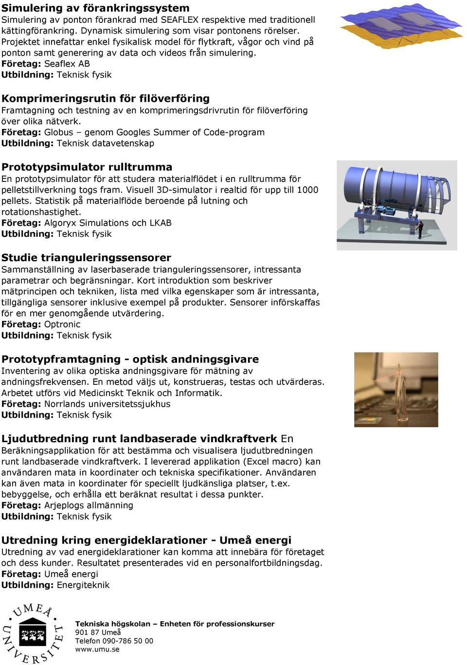 Företag: Seaflex AB Komprimeringsrutin för filöverföring Framtagning och testning av en komprimeringsdrivrutin för filöverföring över olika nätverk.