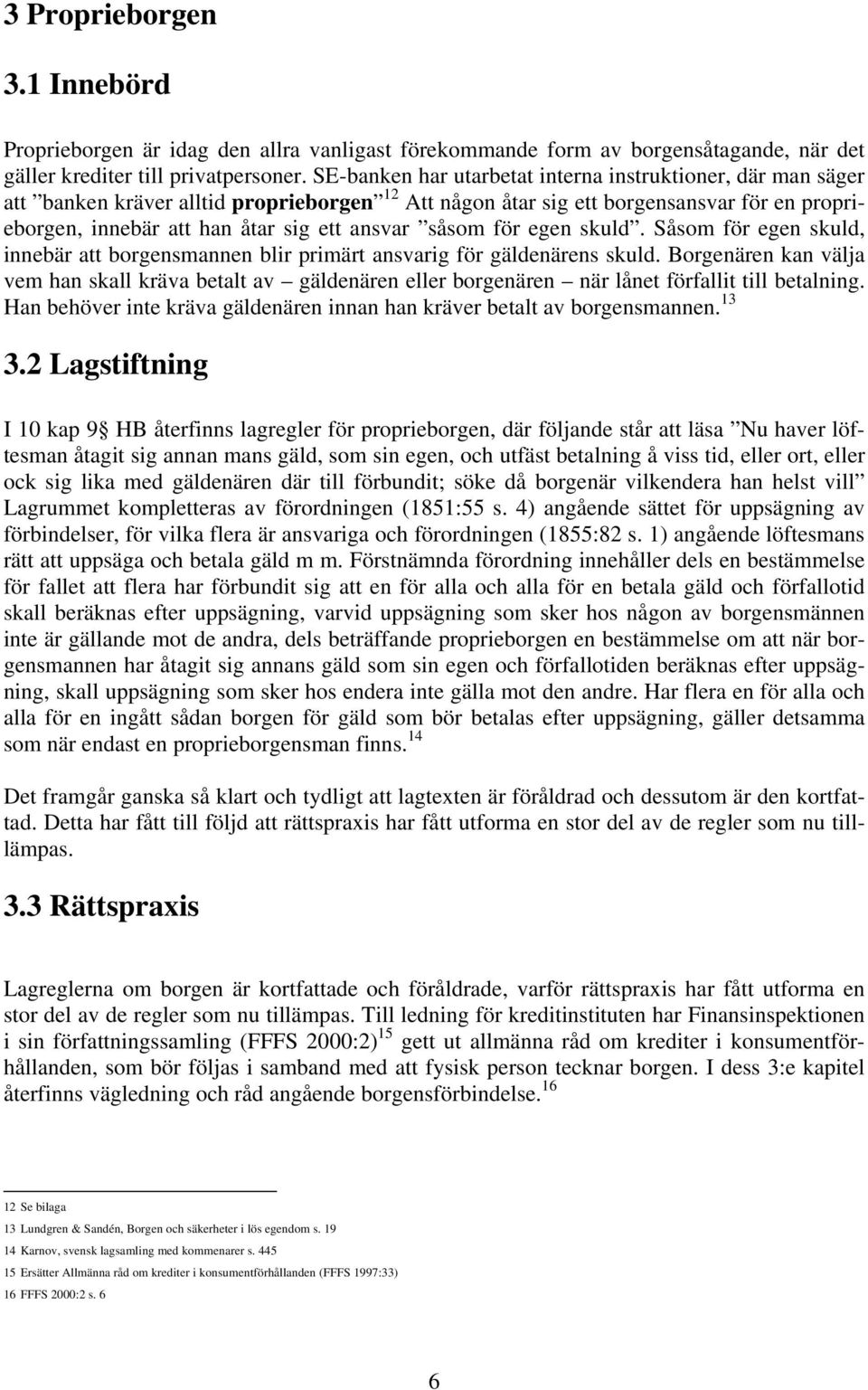 såsom för egen skuld. Såsom för egen skuld, innebär att borgensmannen blir primärt ansvarig för gäldenärens skuld.