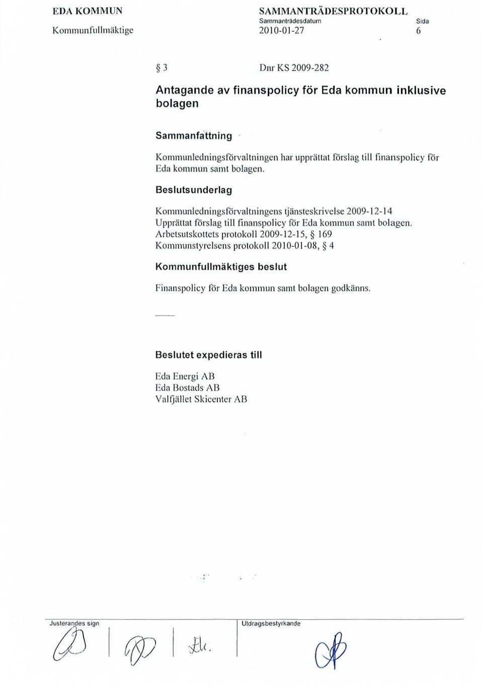 Beslutsunderlag Koni nunlednuigsförvaltningens tjänsteskrivelse 2009-12-14 Upprättat förslag till finanspolicy för Eda kommun samt bolagen.