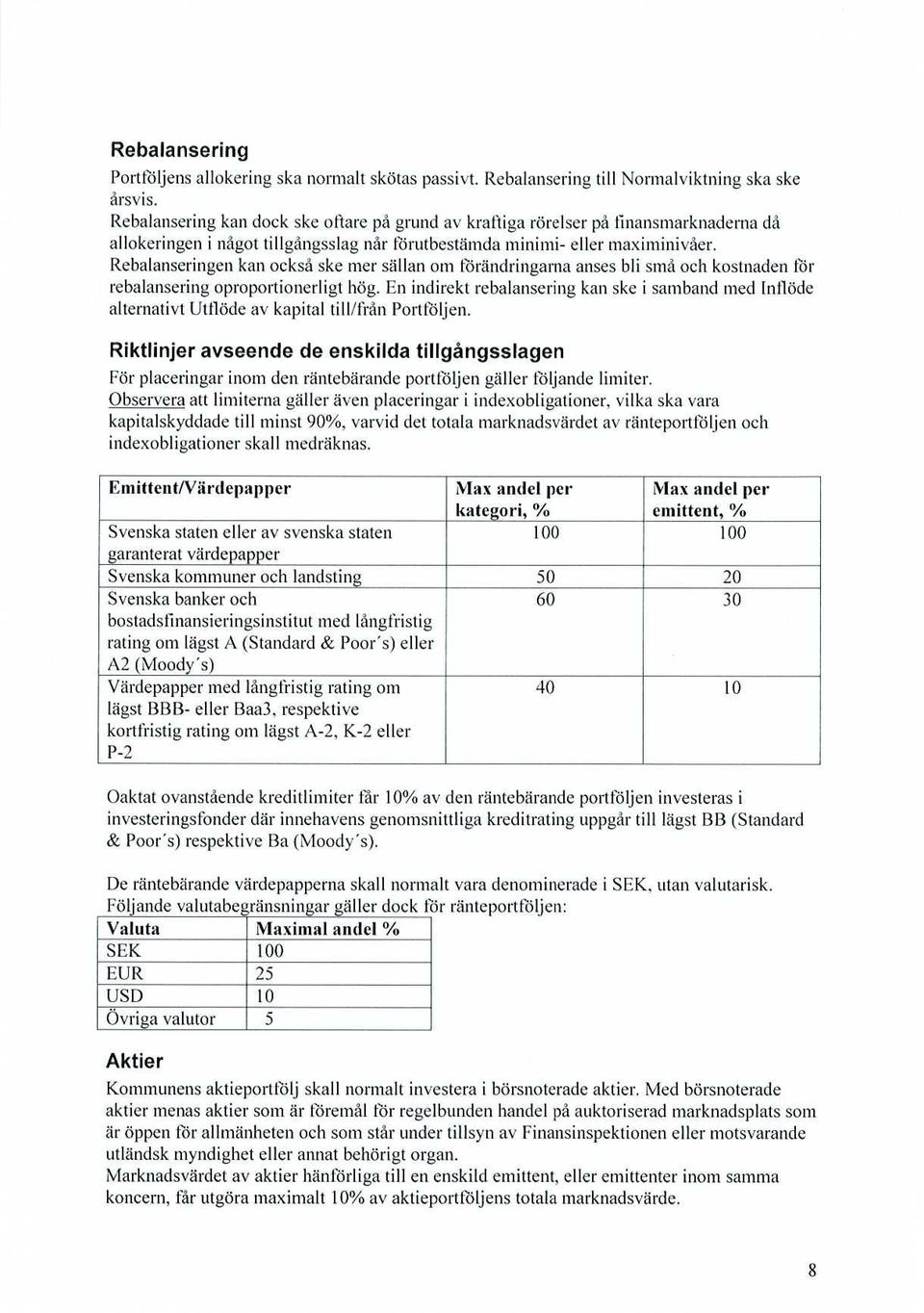 Rebal anseringen kan också ske mer sällan om förändringarna anses bli små och kostnaden tör rebalansering oproportionerligt hög.