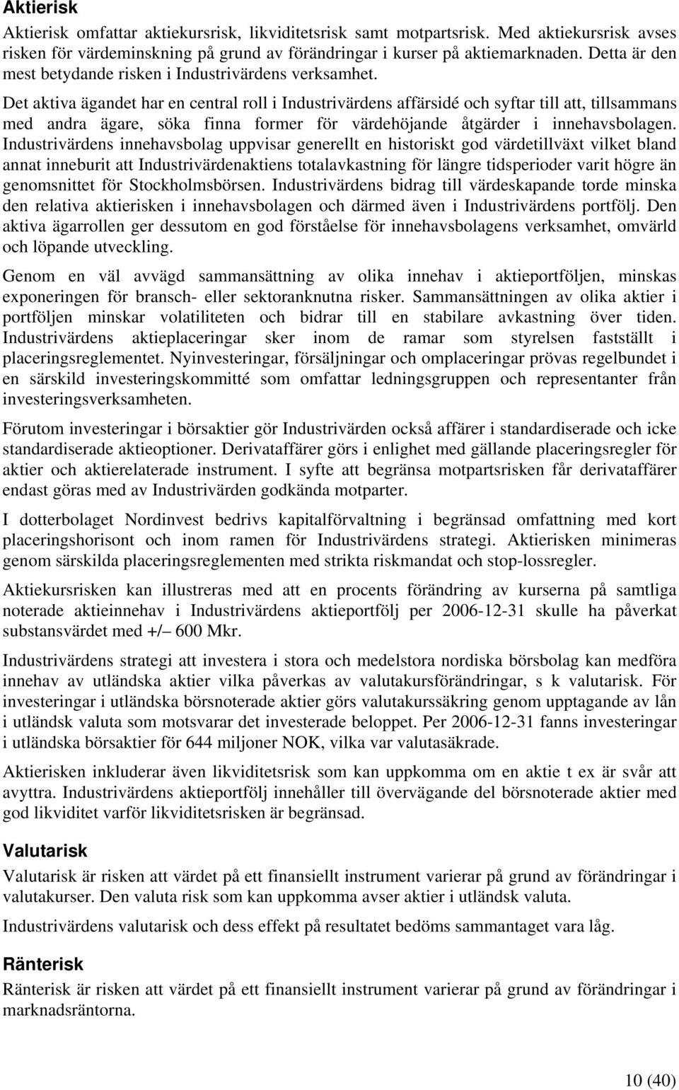 Det aktiva ägandet har en central roll i Industrivärdens affärsidé och syftar till att, tillsammans med andra ägare, söka finna former för värdehöjande åtgärder i innehavsbolagen.