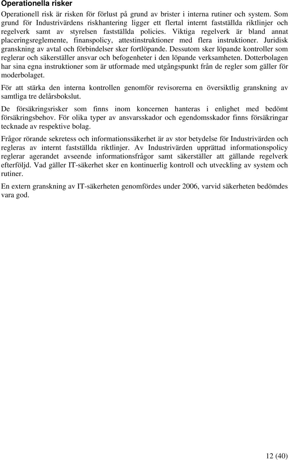 Viktiga regelverk är bland annat placeringsreglemente, finanspolicy, attestinstruktioner med flera instruktioner. Juridisk granskning av avtal och förbindelser sker fortlöpande.