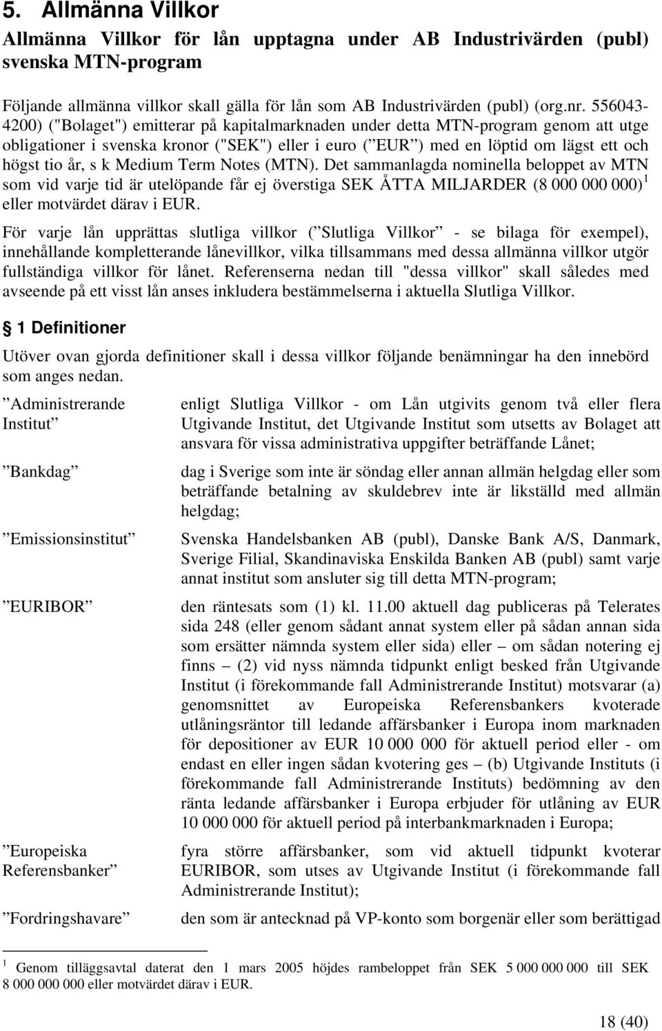 k Medium Term Notes (MTN). Det sammanlagda nominella beloppet av MTN som vid varje tid är utelöpande får ej överstiga SEK ÅTTA MILJARDER (8 000 000 000) 1 eller motvärdet därav i EUR.