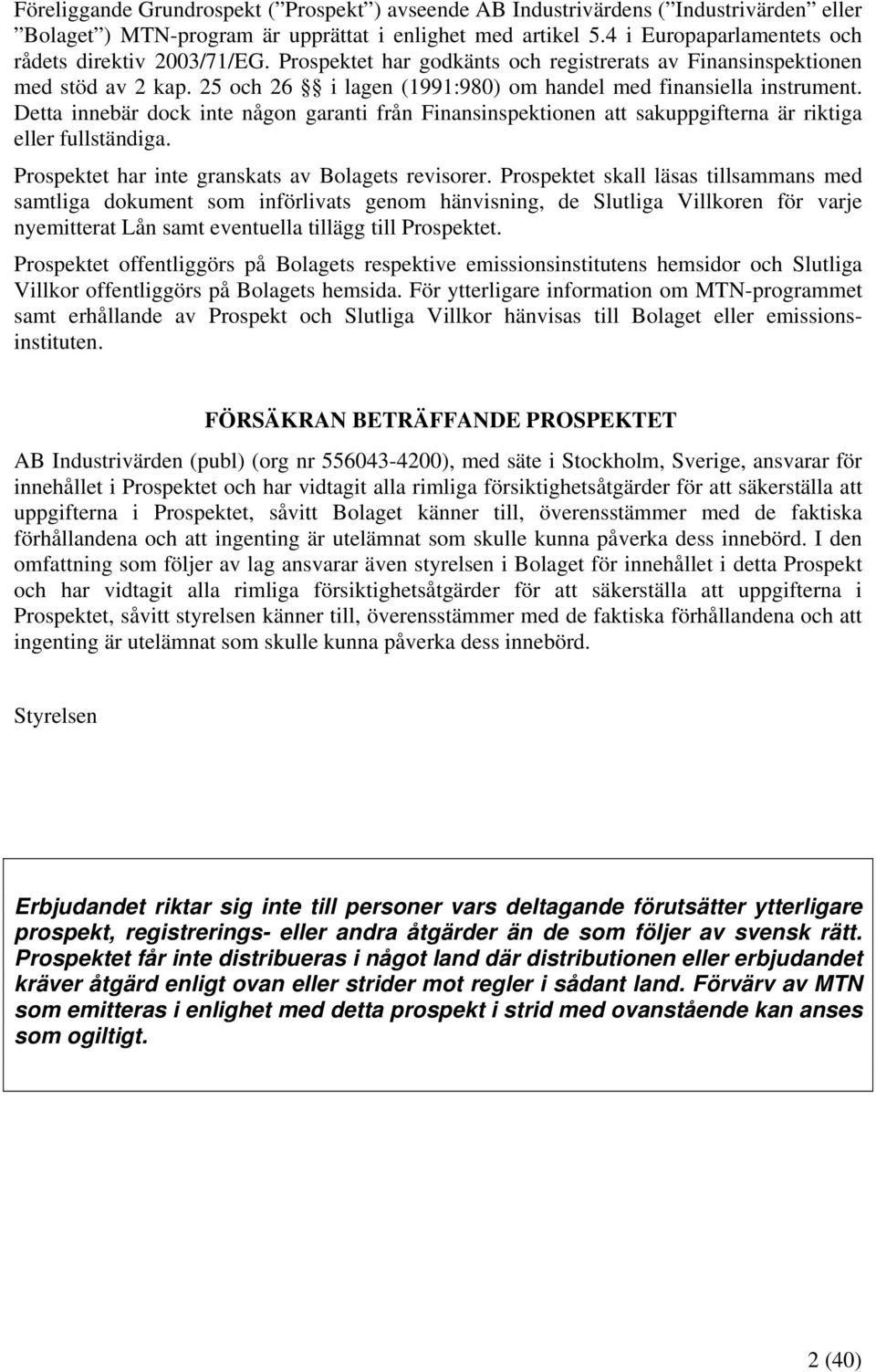 25 och 26 i lagen (1991:980) om handel med finansiella instrument. Detta innebär dock inte någon garanti från Finansinspektionen att sakuppgifterna är riktiga eller fullständiga.