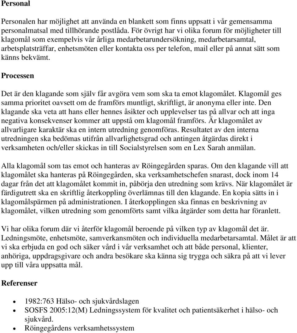 eller på annat sätt som känns bekvämt. Processen Det är den klagande som själv får avgöra vem som ska ta emot klagomålet.