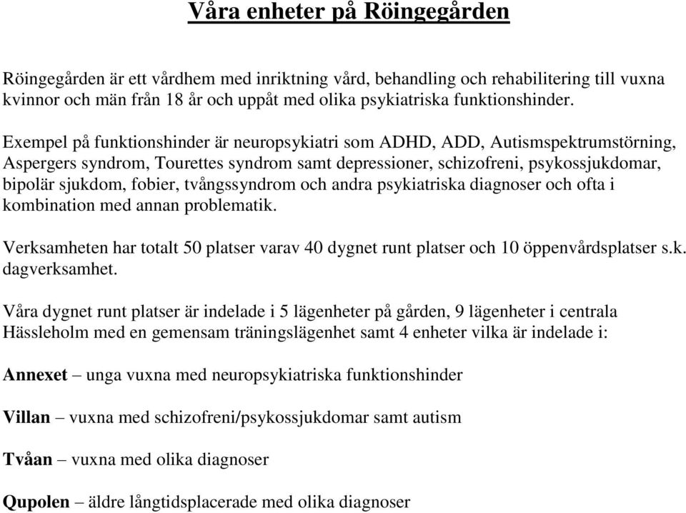 tvångssyndrom och andra psykiatriska diagnoser och ofta i kombination med annan problematik. Verksamheten har totalt 50 platser varav 40 dygnet runt platser och 10 öppenvårdsplatser s.k. dagverksamhet.