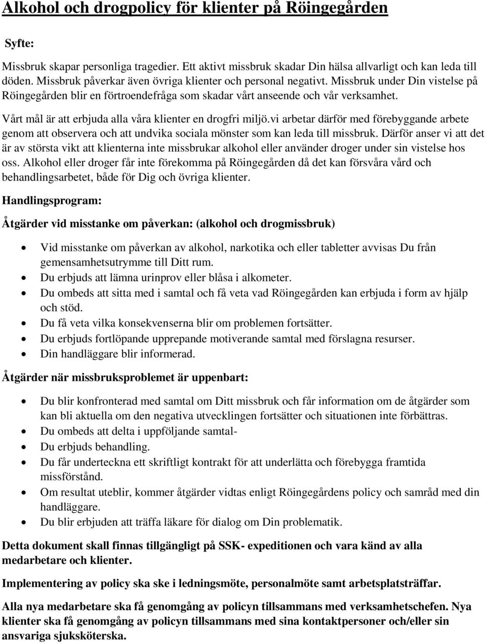 Vårt mål är att erbjuda alla våra klienter en drogfri miljö.vi arbetar därför med förebyggande arbete genom att observera och att undvika sociala mönster som kan leda till missbruk.