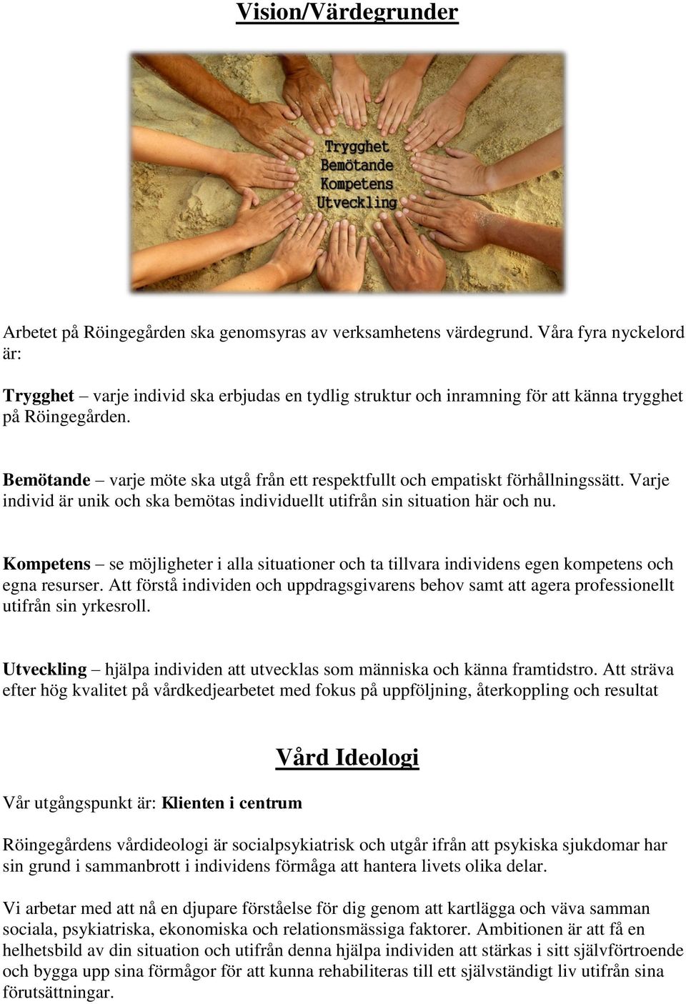 Bemötande varje möte ska utgå från ett respektfullt och empatiskt förhållningssätt. Varje individ är unik och ska bemötas individuellt utifrån sin situation här och nu.