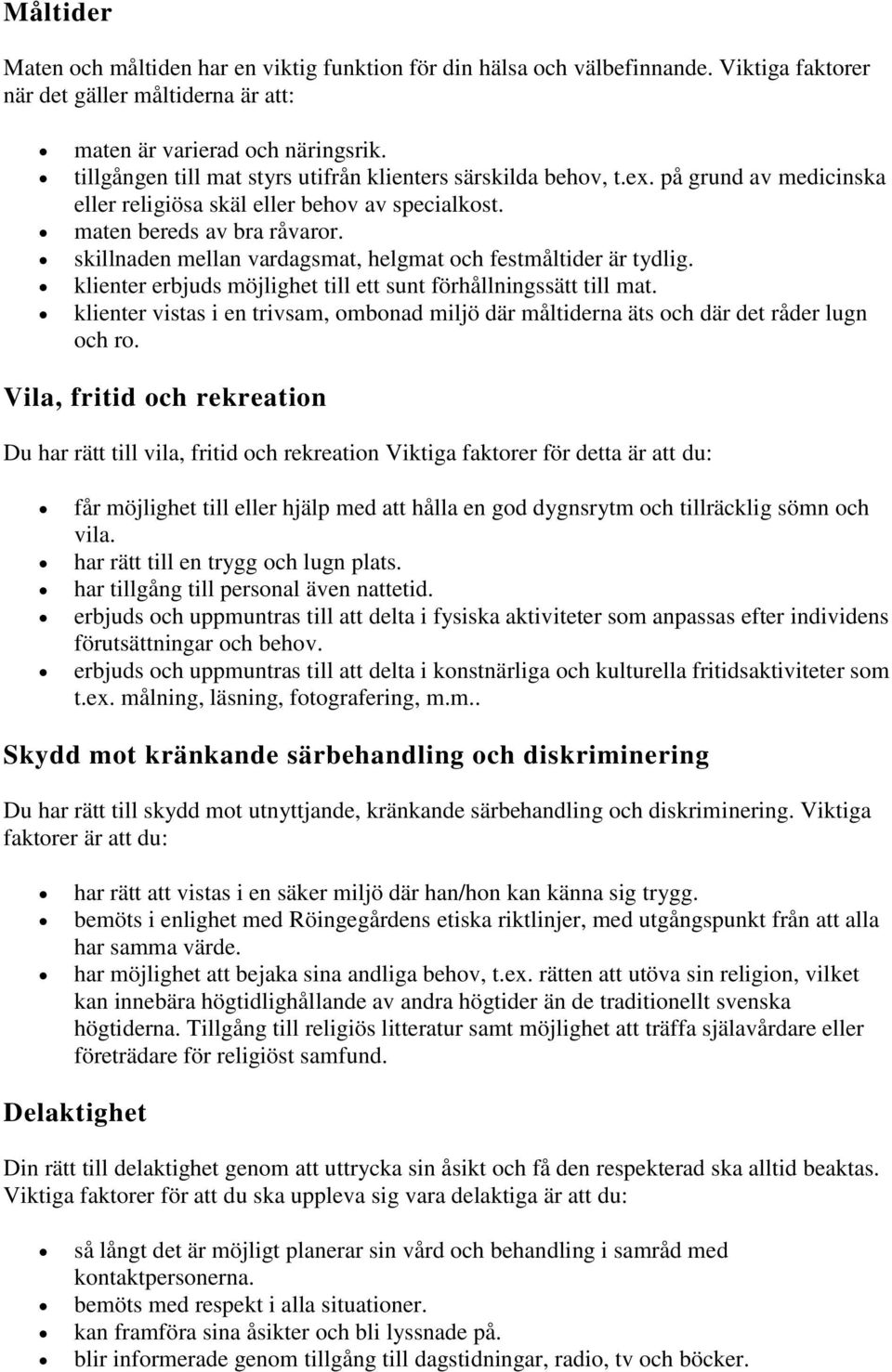 skillnaden mellan vardagsmat, helgmat och festmåltider är tydlig. klienter erbjuds möjlighet till ett sunt förhållningssätt till mat.