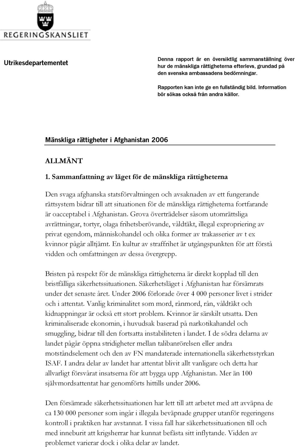 Sammanfattning av läget för de mänskliga rättigheterna Den svaga afghanska statsförvaltningen och avsaknaden av ett fungerande rättsystem bidrar till att situationen för de mänskliga rättigheterna