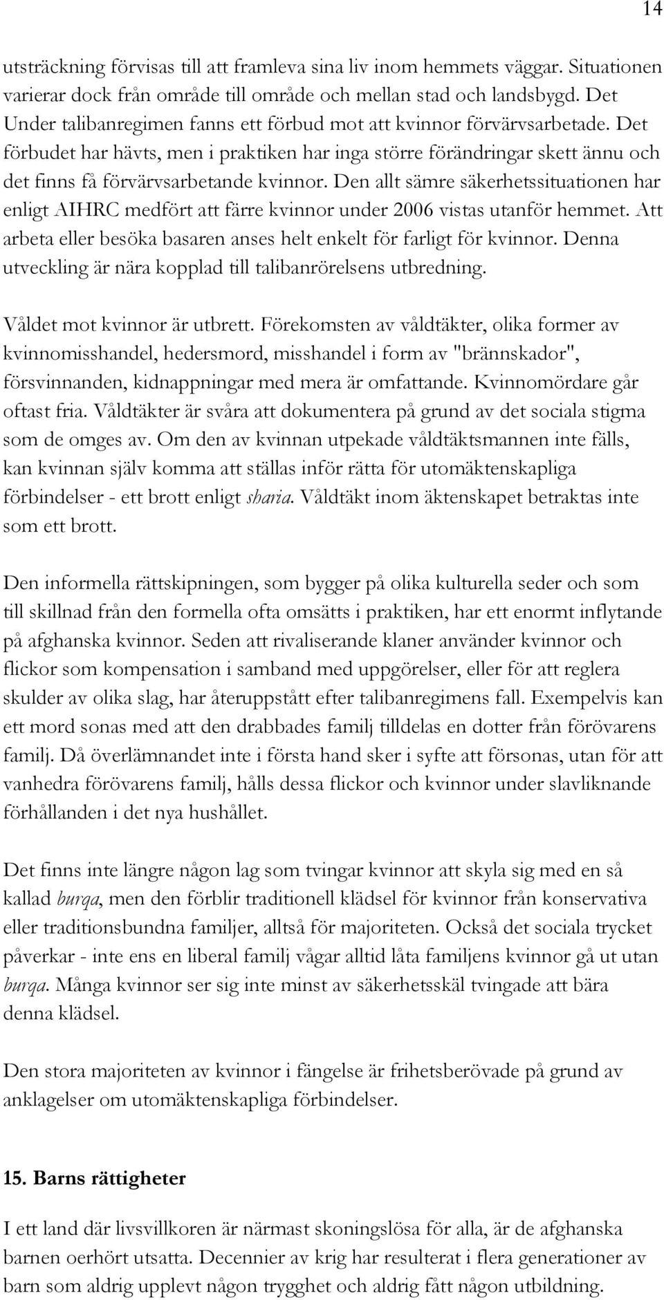 Den allt sämre säkerhetssituationen har enligt AIHRC medfört att färre kvinnor under 2006 vistas utanför hemmet. Att arbeta eller besöka basaren anses helt enkelt för farligt för kvinnor.