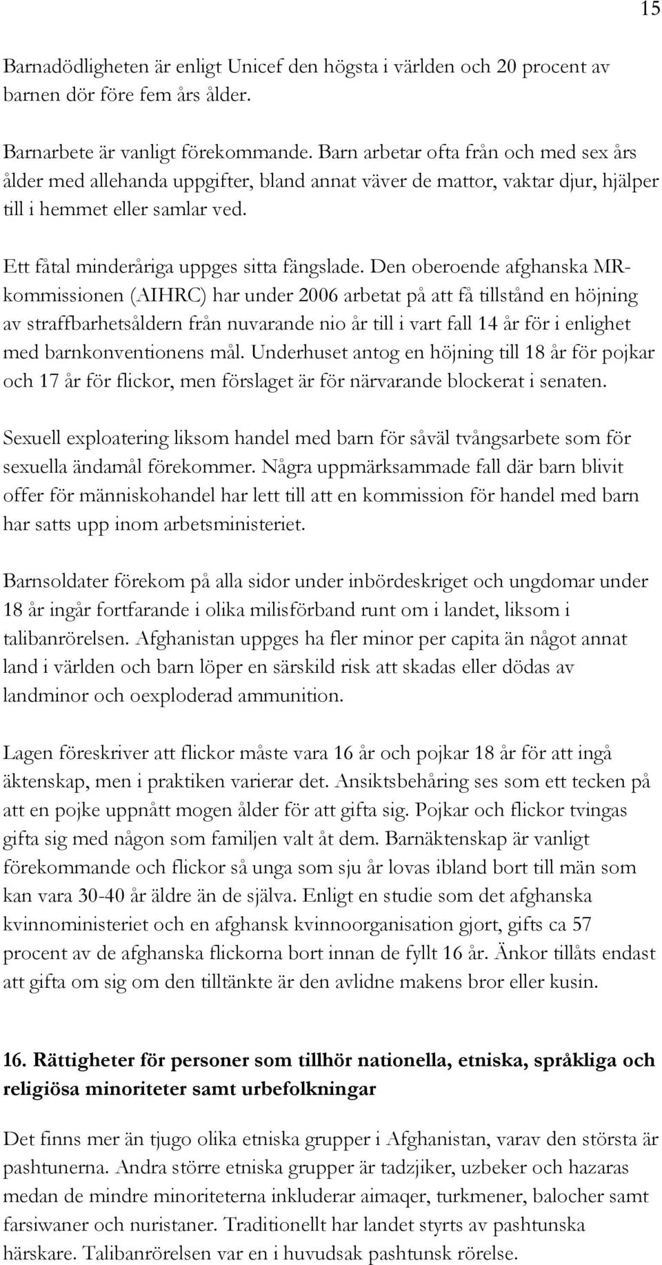 Den oberoende afghanska MRkommissionen (AIHRC) har under 2006 arbetat på att få tillstånd en höjning av straffbarhetsåldern från nuvarande nio år till i vart fall 14 år för i enlighet med