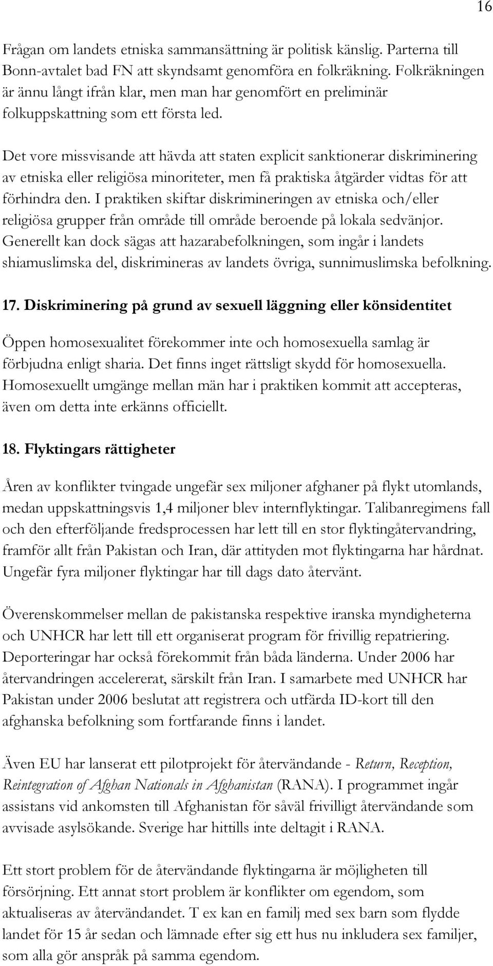 Det vore missvisande att hävda att staten explicit sanktionerar diskriminering av etniska eller religiösa minoriteter, men få praktiska åtgärder vidtas för att förhindra den.
