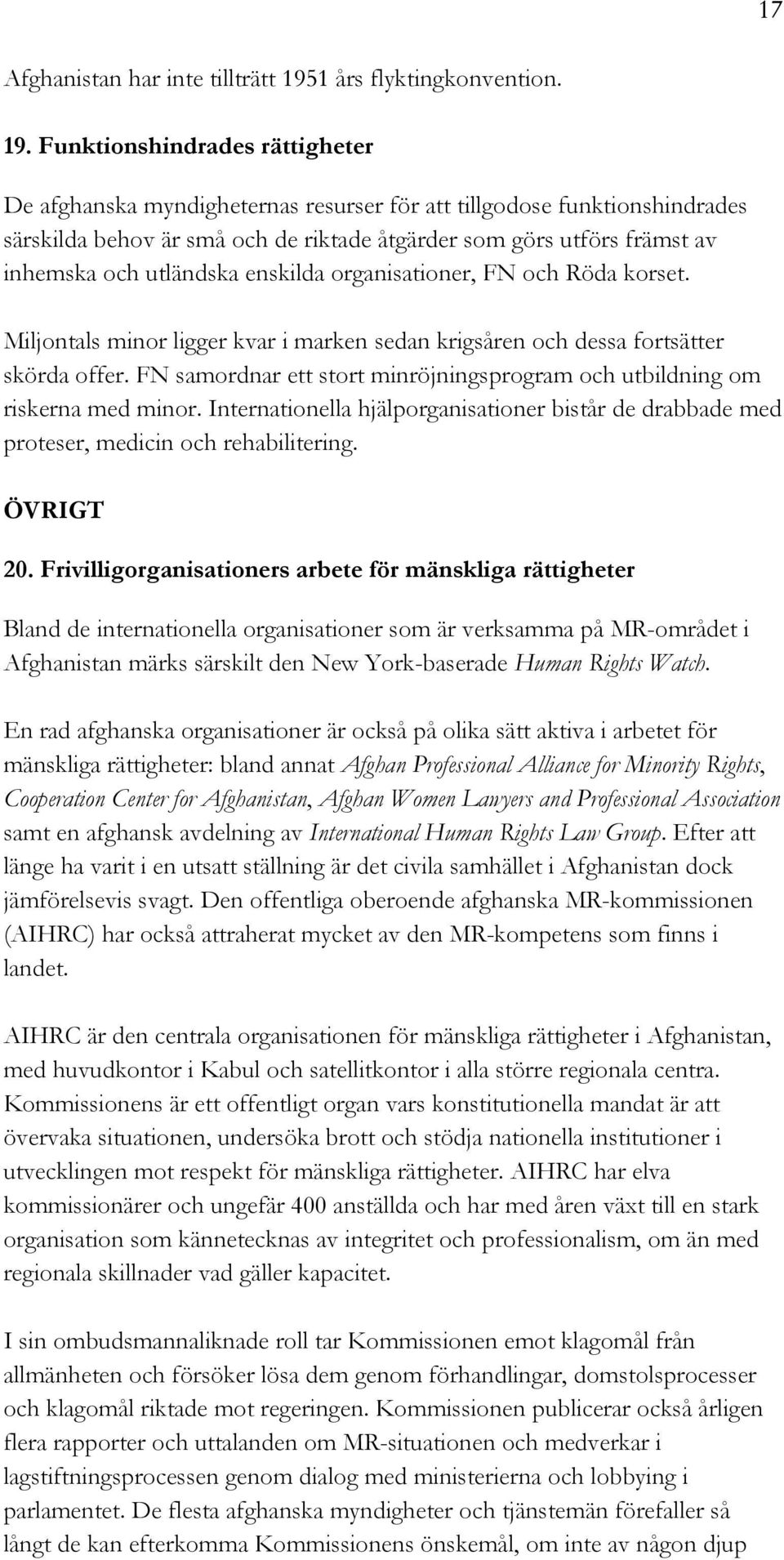 Funktionshindrades rättigheter De afghanska myndigheternas resurser för att tillgodose funktionshindrades särskilda behov är små och de riktade åtgärder som görs utförs främst av inhemska och