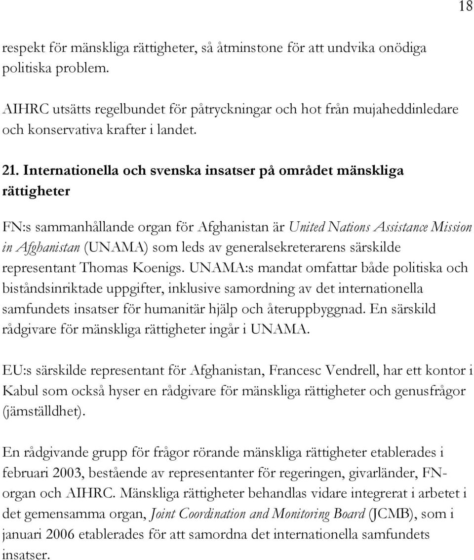 Internationella och svenska insatser på området mänskliga rättigheter FN:s sammanhållande organ för Afghanistan är United Nations Assistance Mission in Afghanistan (UNAMA) som leds av