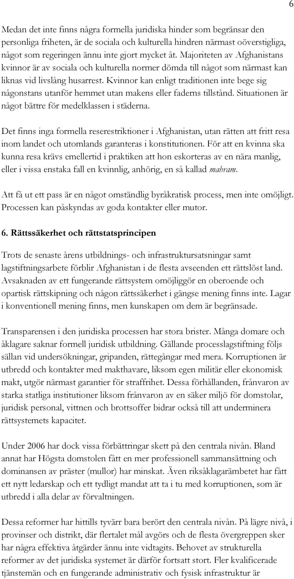 Kvinnor kan enligt traditionen inte bege sig någonstans utanför hemmet utan makens eller faderns tillstånd. Situationen är något bättre för medelklassen i städerna.