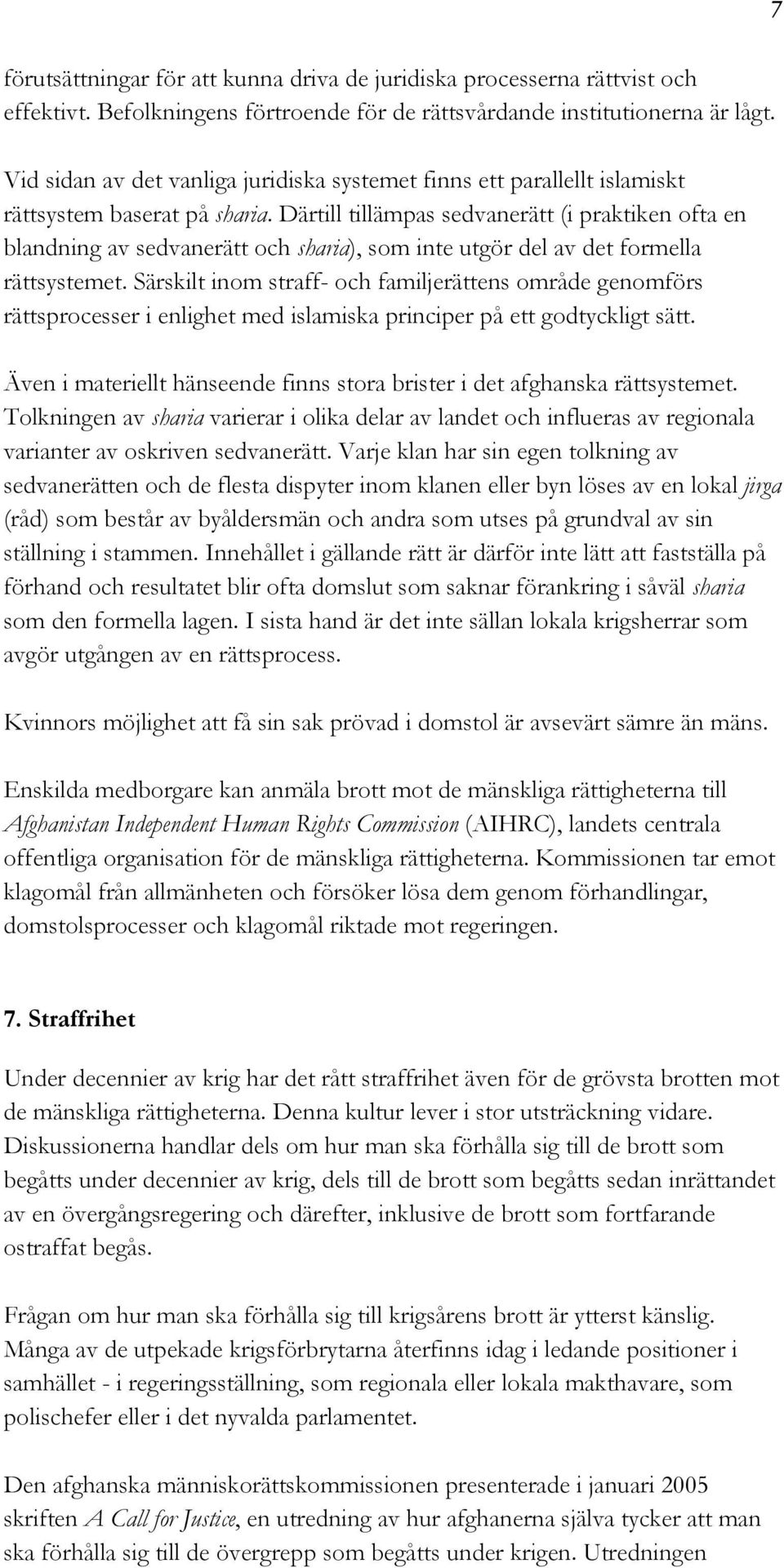 Därtill tillämpas sedvanerätt (i praktiken ofta en blandning av sedvanerätt och sharia), som inte utgör del av det formella rättsystemet.