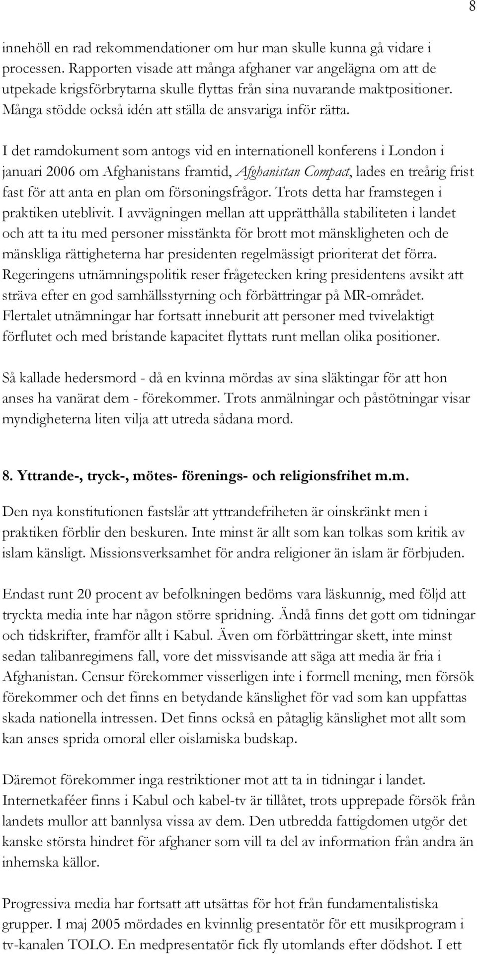 I det ramdokument som antogs vid en internationell konferens i London i januari 2006 om Afghanistans framtid, Afghanistan Compact, lades en treårig frist fast för att anta en plan om försoningsfrågor.