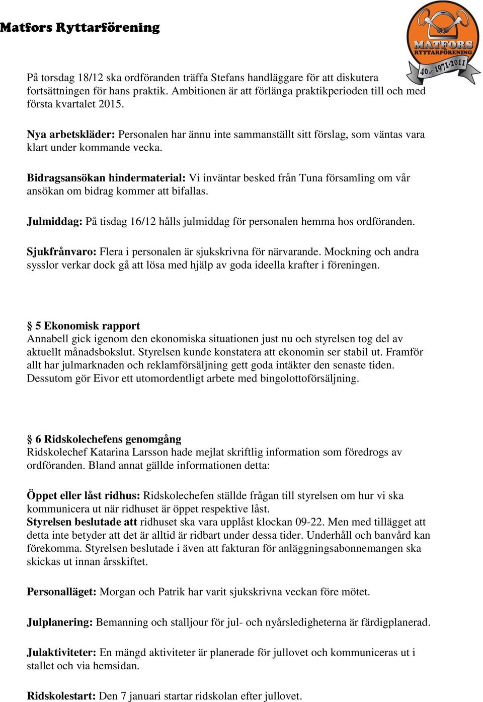 Bidragsansökan hindermaterial: Vi inväntar besked från Tuna församling om vår ansökan om bidrag kommer att bifallas. Julmiddag: På tisdag 16/12 hålls julmiddag för personalen hemma hos ordföranden.