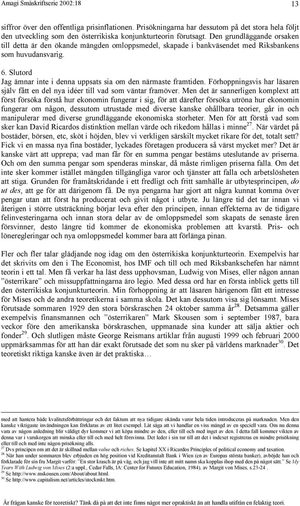 Slutord Jag ämnar inte i denna uppsats sia om den närmaste framtiden. Förhoppningsvis har läsaren själv fått en del nya idéer till vad som väntar framöver.