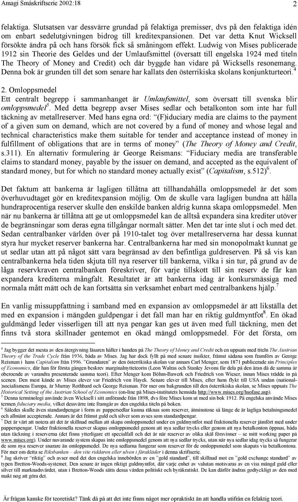 Ludwig von Mises publicerade 1912 sin Theorie des Geldes und der Umlaufsmittel (översatt till engelska 1924 med titeln The Theory of Money and Credit) och där byggde han vidare på Wicksells