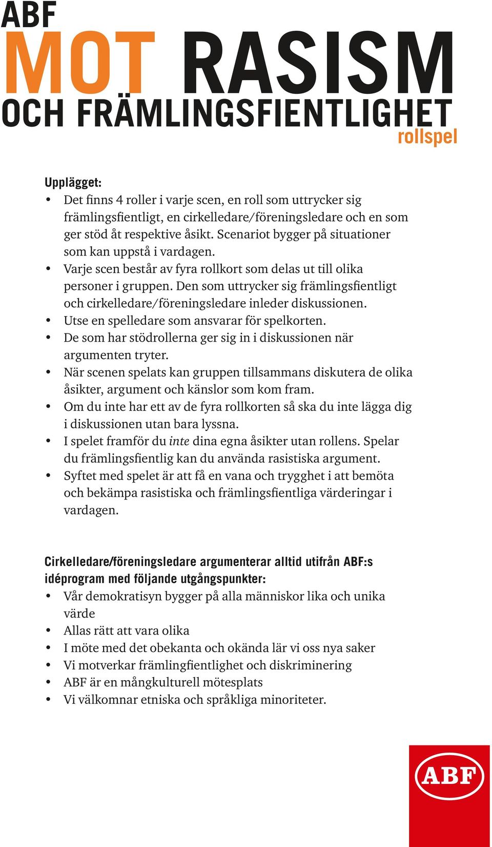 Den som uttrycker sig främlingsfientligt och cirkelledare/föreningsledare inleder diskussionen. Utse en spelledare som ansvarar för spelkorten.