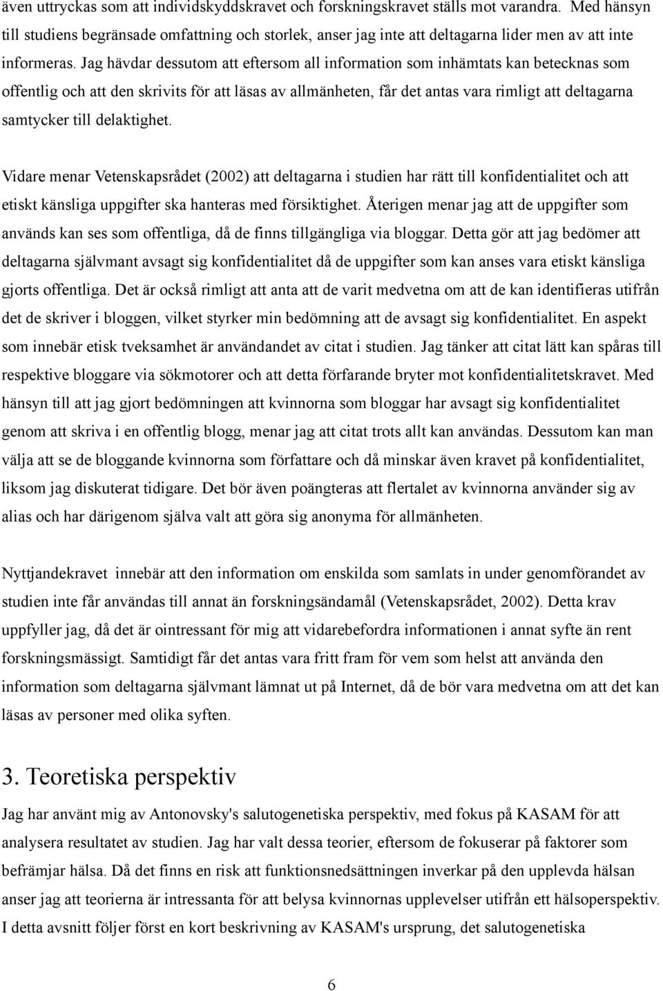 Jag hävdar dessutom att eftersom all information som inhämtats kan betecknas som offentlig och att den skrivits för att läsas av allmänheten, får det antas vara rimligt att deltagarna samtycker till