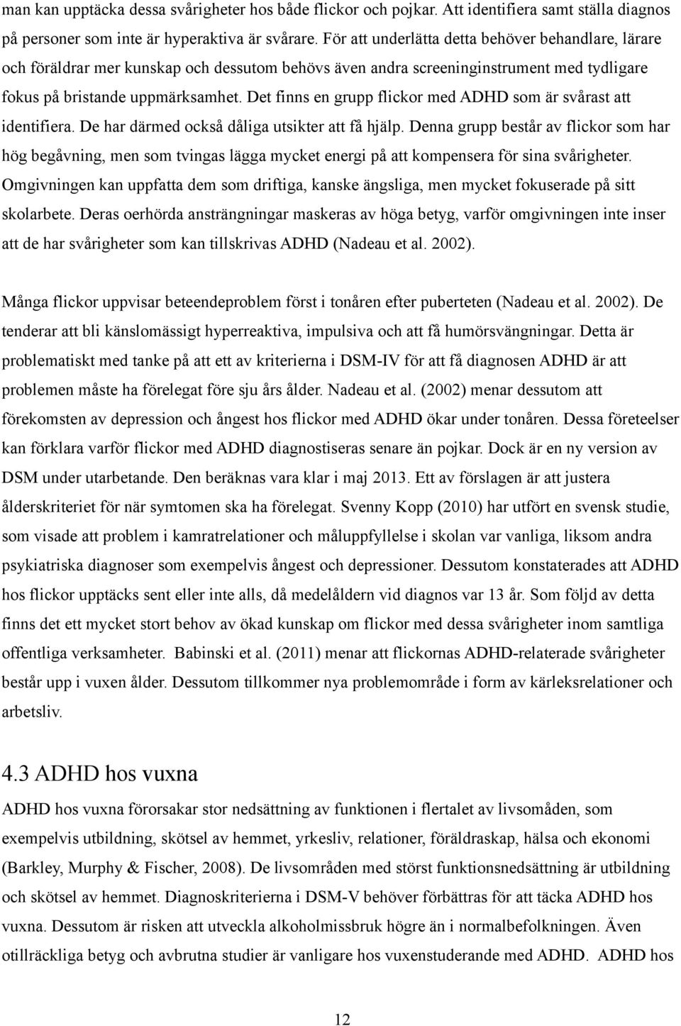 Det finns en grupp flickor med ADHD som är svårast att identifiera. De har därmed också dåliga utsikter att få hjälp.