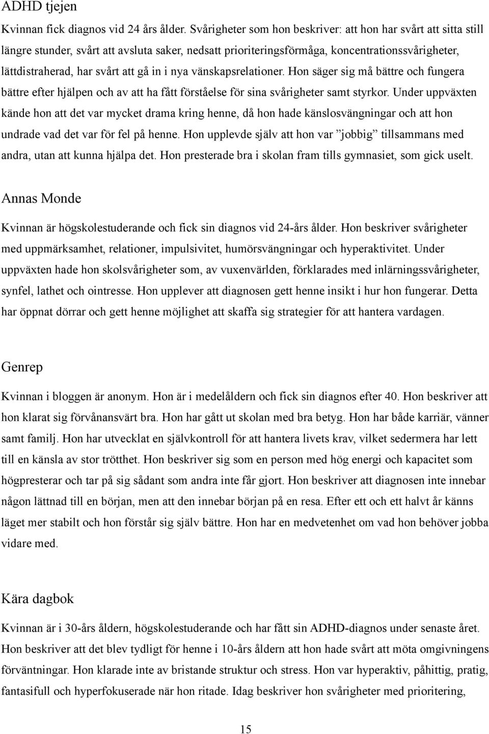 i nya vänskapsrelationer. Hon säger sig må bättre och fungera bättre efter hjälpen och av att ha fått förståelse för sina svårigheter samt styrkor.