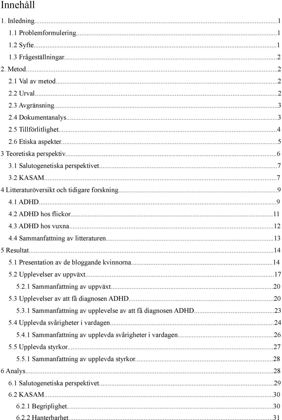 3 ADHD hos vuxna...12 4.4 Sammanfattning av litteraturen...13 5 Resultat...14 5.1 Presentation av de bloggande kvinnorna...14 5.2 Upplevelser av uppväxt...17 5.2.1 Sammanfattning av uppväxt...20 5.