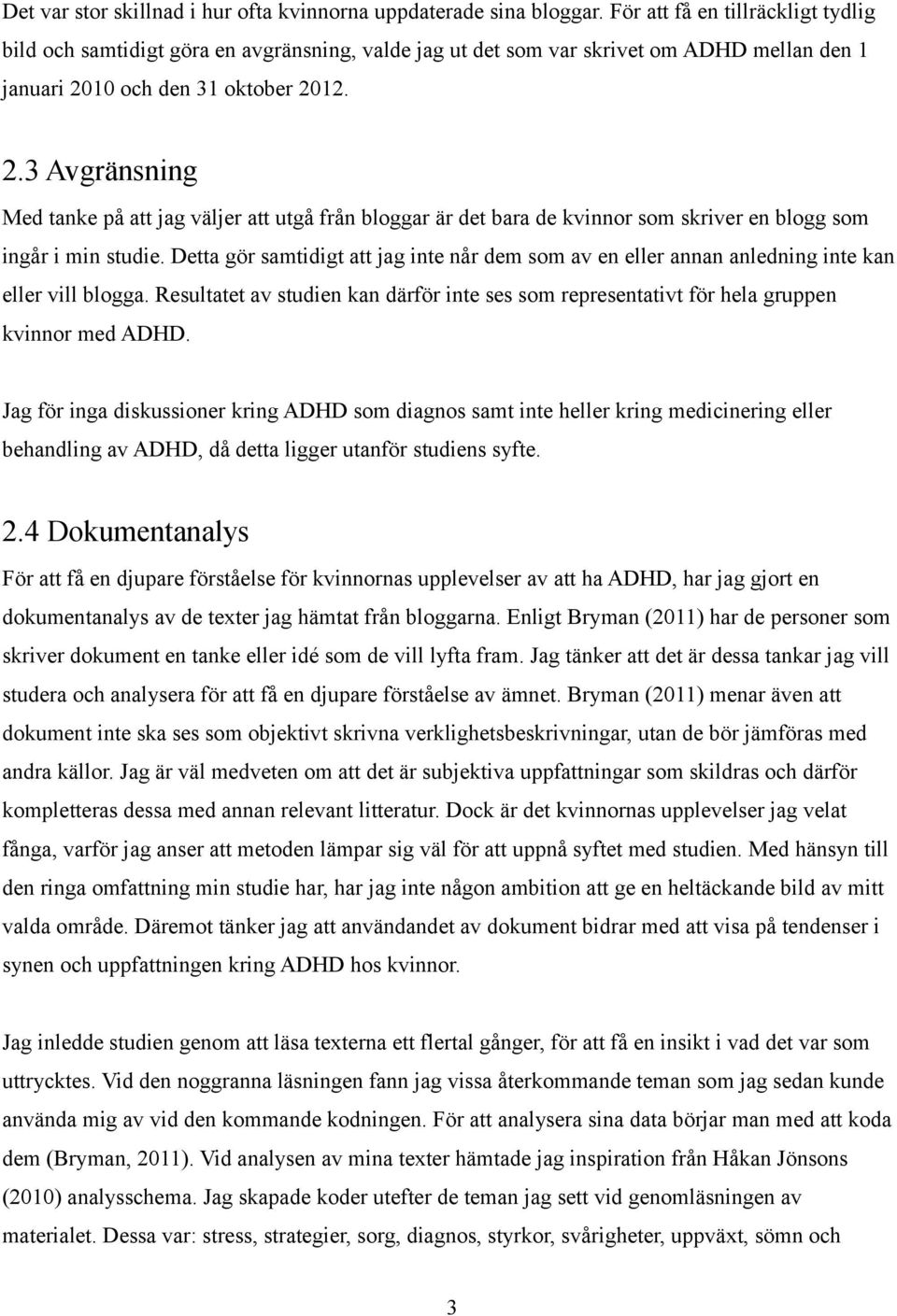 10 och den 31 oktober 2012. 2.3 Avgränsning Med tanke på att jag väljer att utgå från bloggar är det bara de kvinnor som skriver en blogg som ingår i min studie.