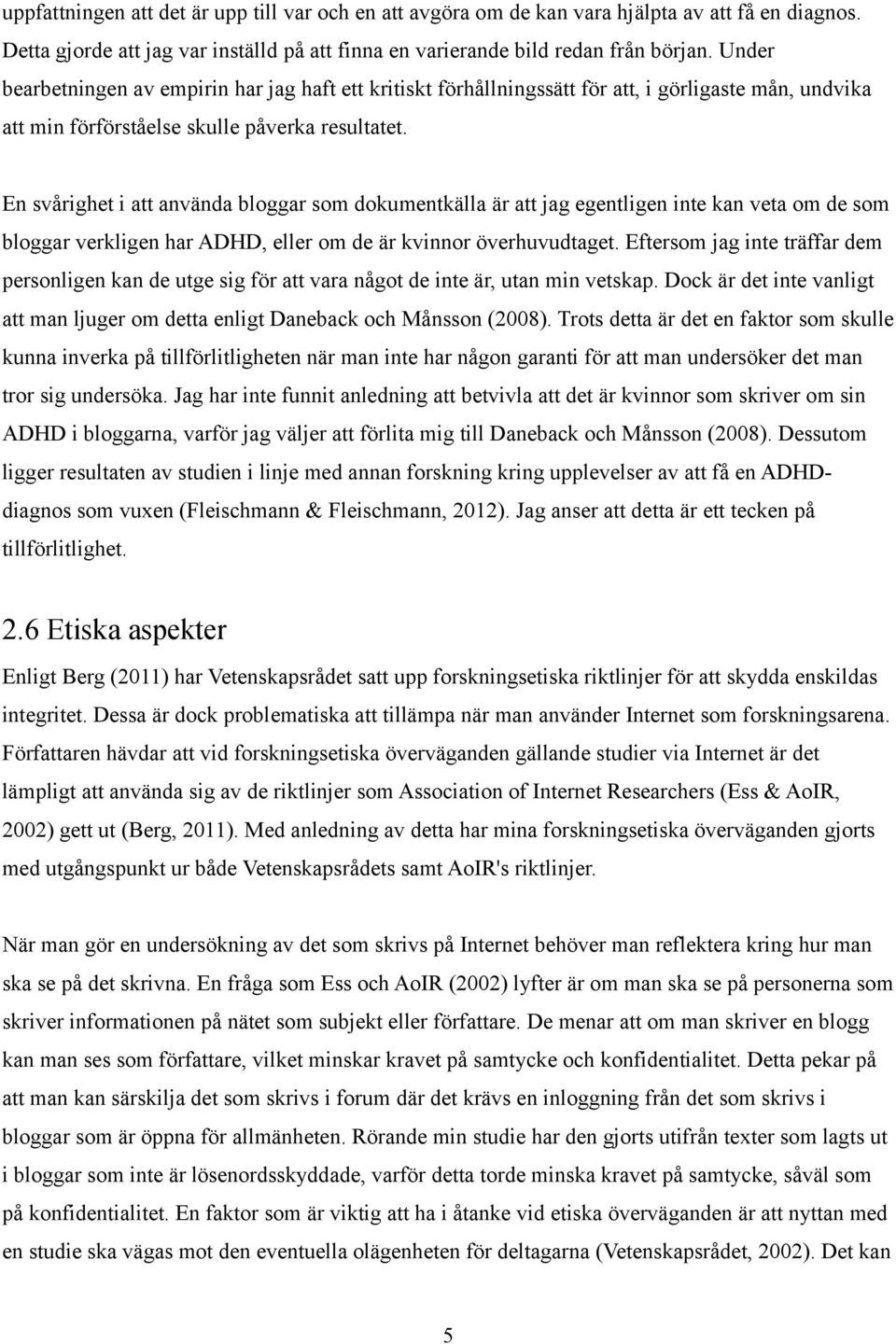 En svårighet i att använda bloggar som dokumentkälla är att jag egentligen inte kan veta om de som bloggar verkligen har ADHD, eller om de är kvinnor överhuvudtaget.