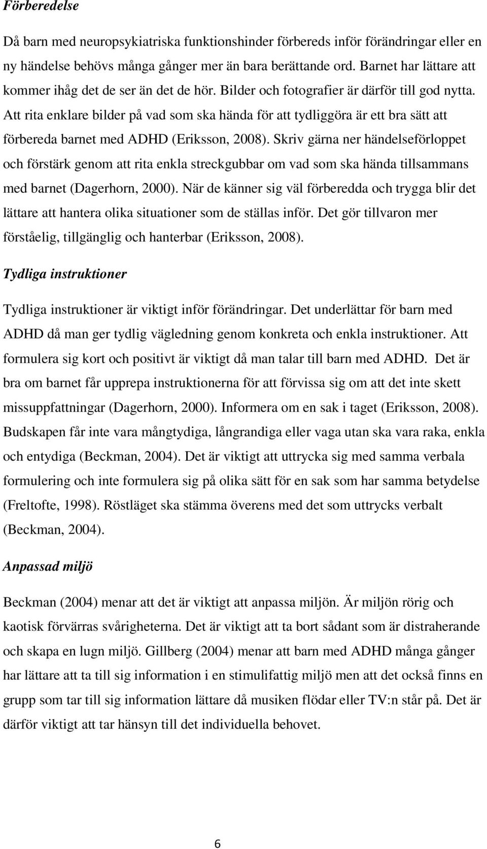 Att rita enklare bilder på vad som ska hända för att tydliggöra är ett bra sätt att förbereda barnet med ADHD (Eriksson, 2008).