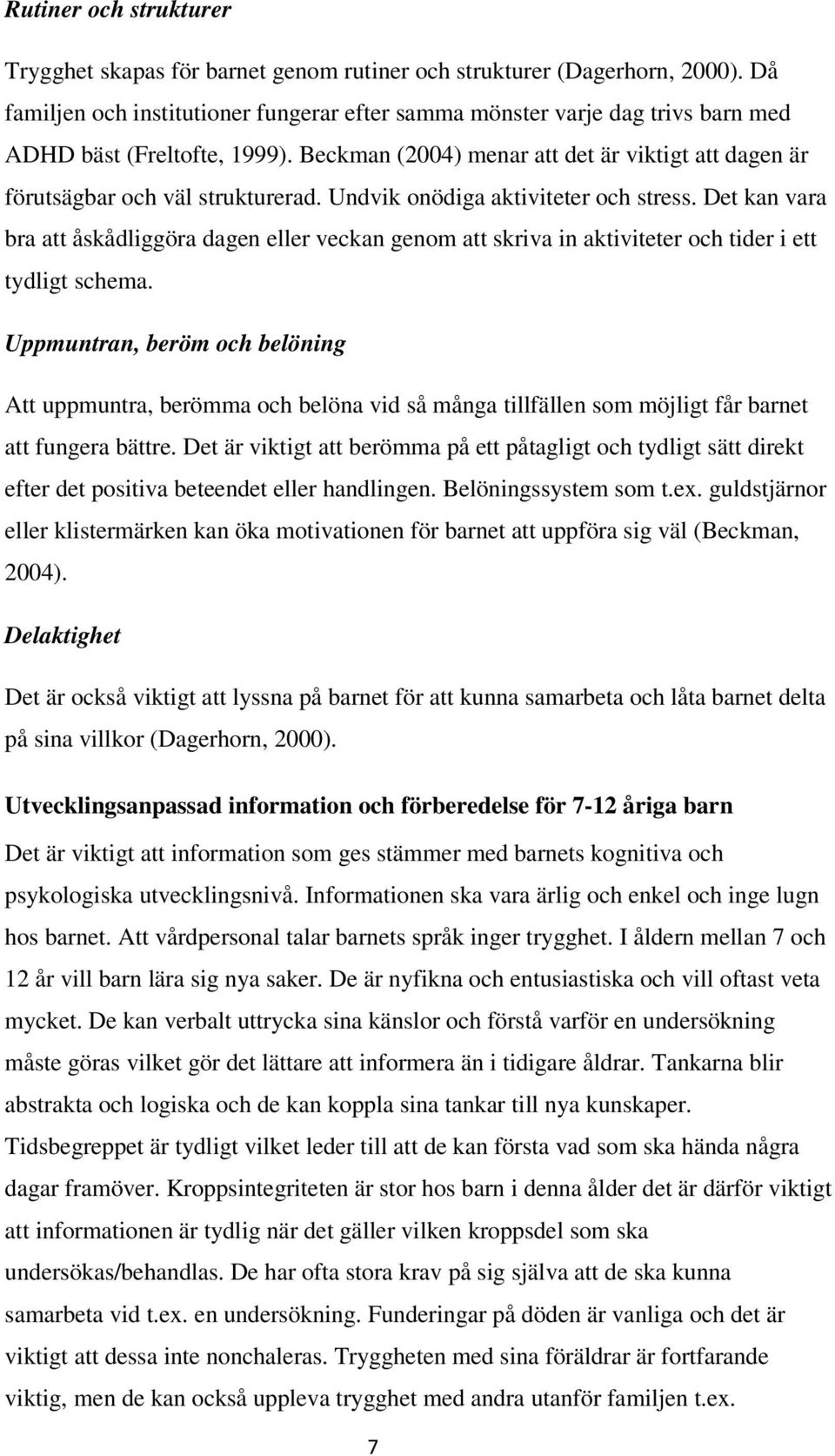 Undvik onödiga aktiviteter och stress. Det kan vara bra att åskådliggöra dagen eller veckan genom att skriva in aktiviteter och tider i ett tydligt schema.