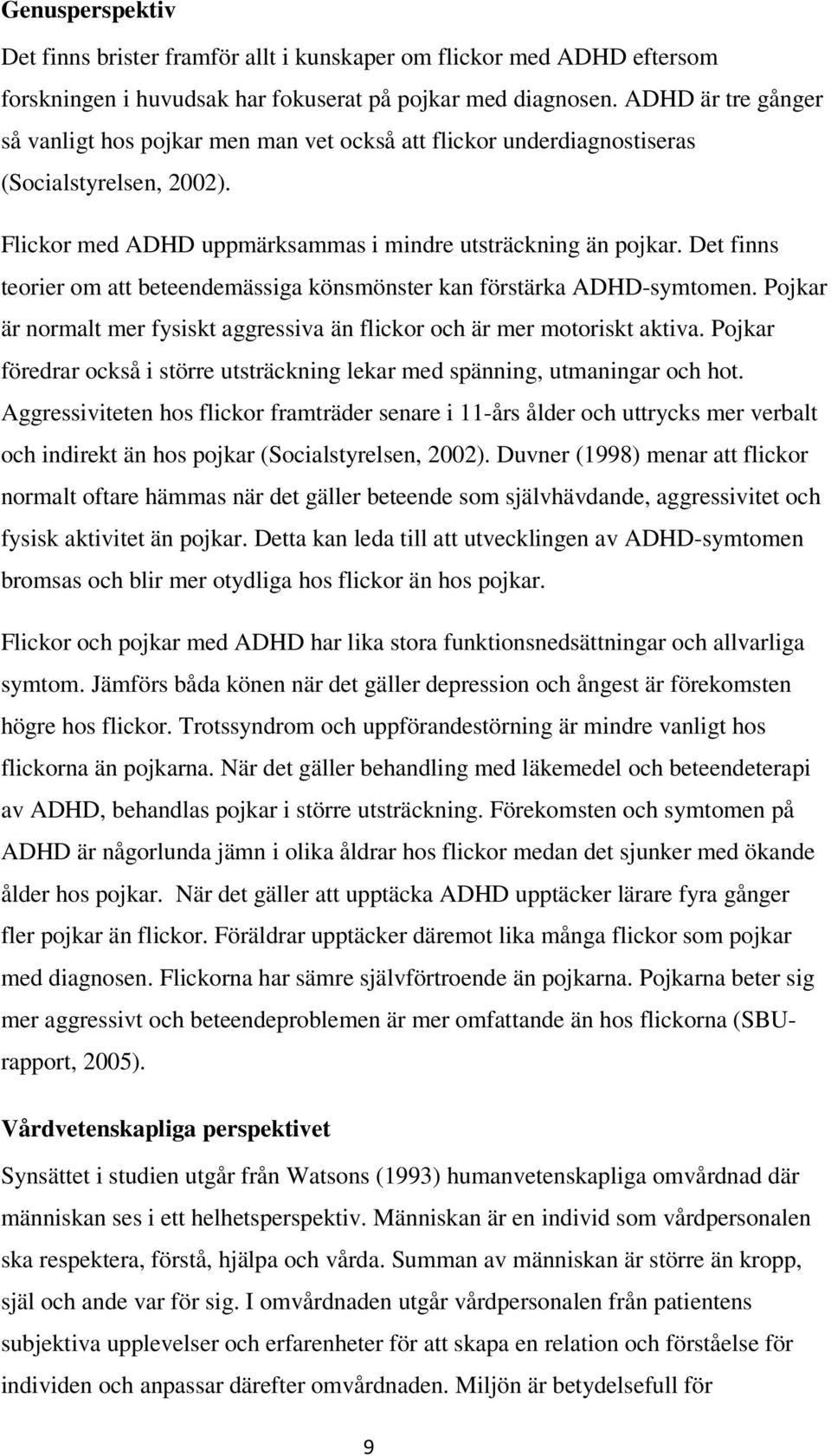 Det finns teorier om att beteendemässiga könsmönster kan förstärka ADHD-symtomen. Pojkar är normalt mer fysiskt aggressiva än flickor och är mer motoriskt aktiva.