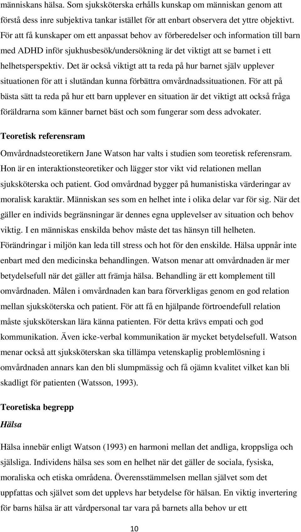 Det är också viktigt att ta reda på hur barnet själv upplever situationen för att i slutändan kunna förbättra omvårdnadssituationen.