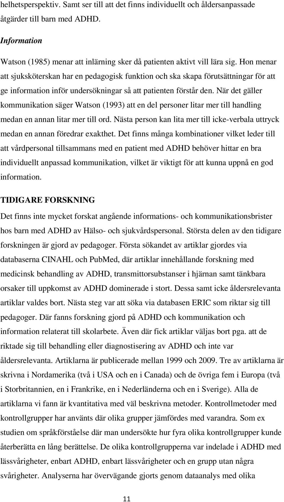 När det gäller kommunikation säger Watson (1993) att en del personer litar mer till handling medan en annan litar mer till ord.