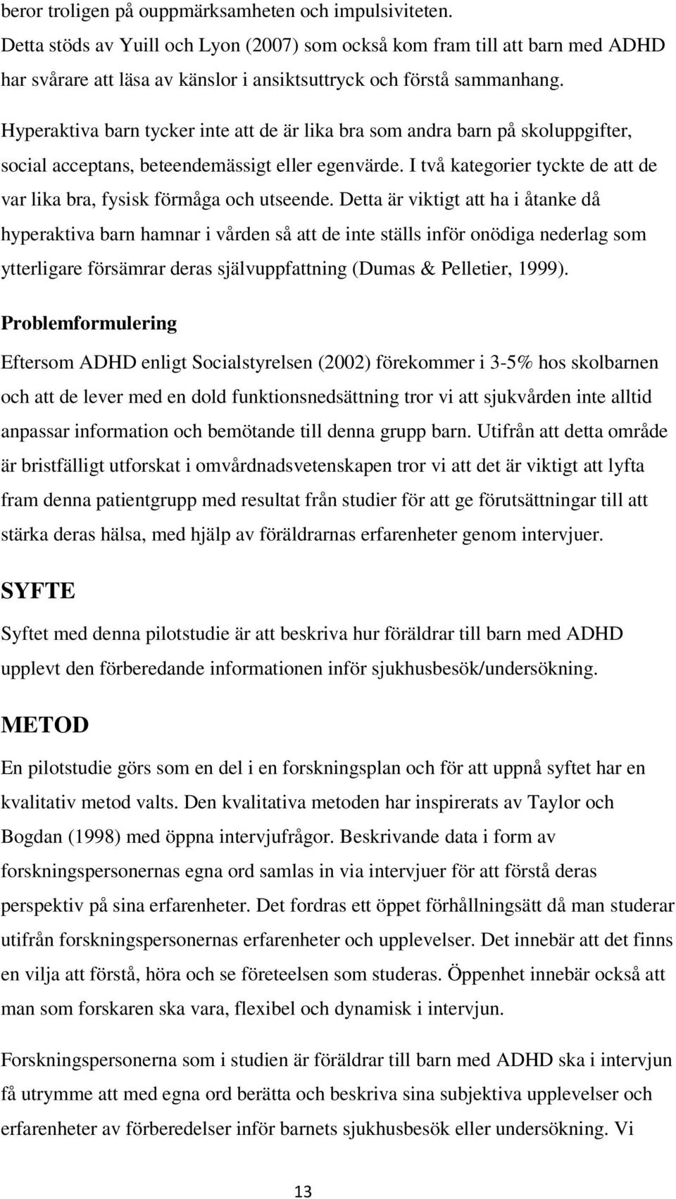 Hyperaktiva barn tycker inte att de är lika bra som andra barn på skoluppgifter, social acceptans, beteendemässigt eller egenvärde.