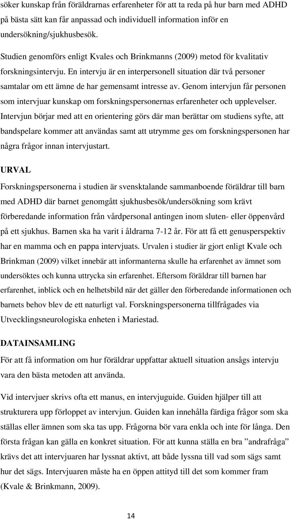 En intervju är en interpersonell situation där två personer samtalar om ett ämne de har gemensamt intresse av.