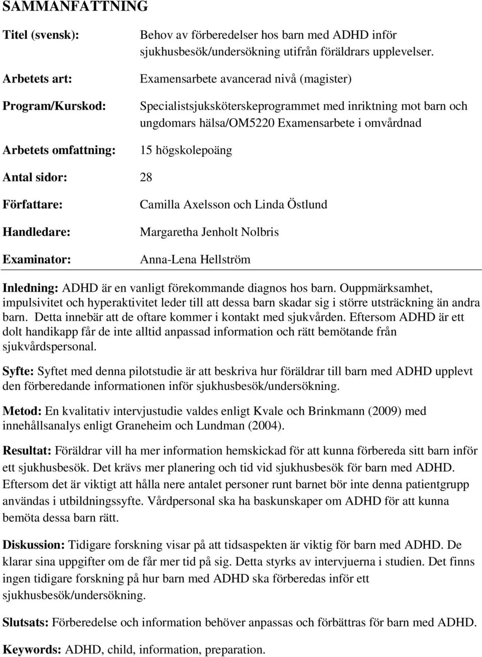 Handledare: Examinator: Camilla Axelsson och Linda Östlund Margaretha Jenholt Nolbris Anna-Lena Hellström Inledning: ADHD är en vanligt förekommande diagnos hos barn.