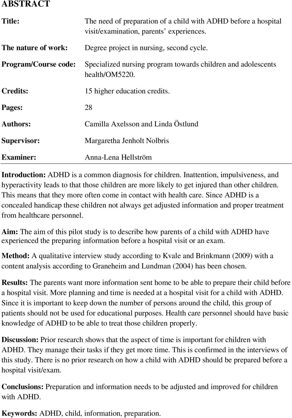 Pages: 28 Authors: Supervisor: Examiner: Camilla Axelsson and Linda Östlund Margaretha Jenholt Nolbris Anna-Lena Hellström Introduction: ADHD is a common diagnosis for children.